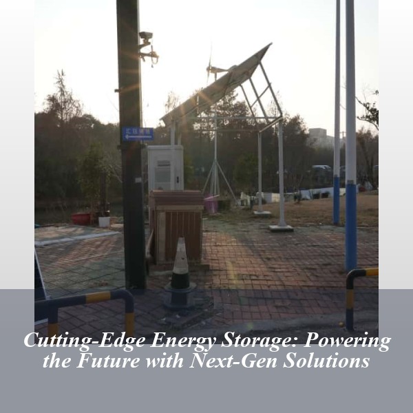 Cutting-Edge Energy Storage: Powering the Future with Next-Gen Solutions